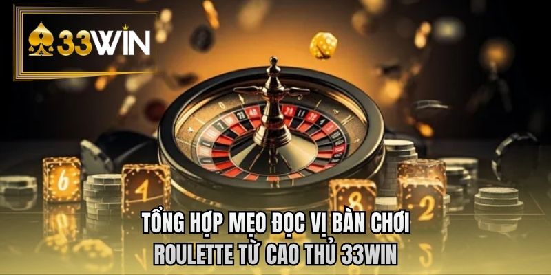 Tổng hợp mẹo đọc vị bàn chơi roulette từ cao thủ 33WIN